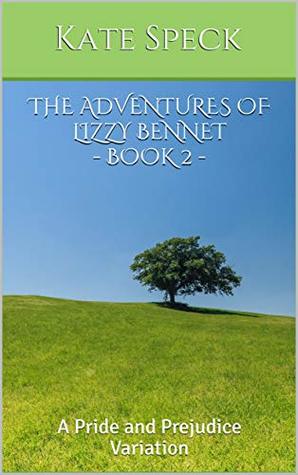 Read Online The Adventures of Lizzy Bennet - Book 2: A Pride and Prejudice Variation - Kate Speck | ePub