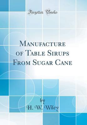 Read Manufacture of Table Sirups from Sugar Cane (Classic Reprint) - Harvey Washington Wiley | ePub