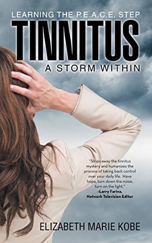 Read Tinnitus: a Storm Within: Learning the P.E.A.C.E. Step - Elizabeth Marie Kobe | PDF