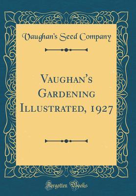 Read Vaughan's Gardening Illustrated, 1927 (Classic Reprint) - Vaughan's Seed Company file in ePub