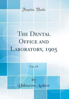 Full Download The Dental Office and Laboratory, 1905, Vol. 19 (Classic Reprint) - Unknown | PDF