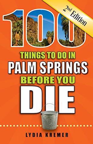 Download 100 Things to Do in Palm Springs Before You Die, Second Edition - Lydia Kremer | ePub