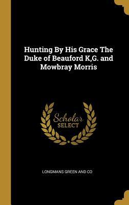 Download Hunting by His Grace the Duke of Beauford K, G. and Mowbray Morris - Longmans Green and Co | PDF