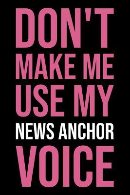 Read Don't Make Me Use My News Anchor Voice: Blank Lined Novelty Office Humor Themed Notebook to Write In: With a Versatile Wide Ruled Interior: Pink Text -  | PDF