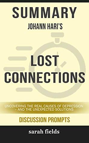 Read Online Summary: Johann Hari's Lost Connections: Uncovering the Real Causes of Depression - and the Unexpected Solutions - Sarah Fields | ePub
