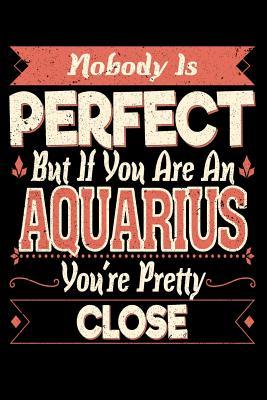 Full Download Nobody Is Perfect But If You Are A Aquarius You're Pretty Close - Darren Kindness | PDF