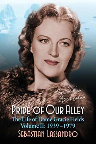 Download Pride of Our Alley: The Life of Dame Gracie Fields Volume II - 1939-1979 - Sebastian Lassandro | PDF