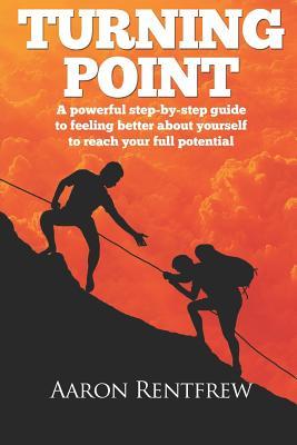 Full Download Turning Point: A powerful step-by-step guide to feeling better about yourself to reach your full potential - Aaron Rentfrew | PDF