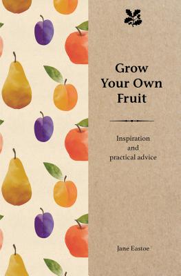 Read Grow Your Own Fruit: Inspiration and Practical Advice - Jane Eastoe file in PDF