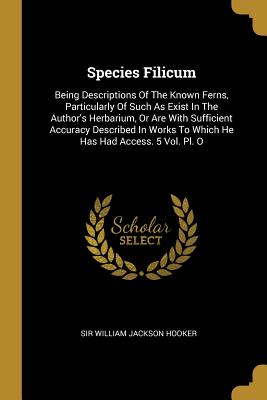 Read Species Filicum: Being Descriptions Of The Known Ferns, Particularly Of Such As Exist In The Author's Herbarium, Or Are With Sufficient Accuracy Described In Works To Which He Has Had Access. 5 Vol. Pl. O - Sir William Jackson Hooker | PDF