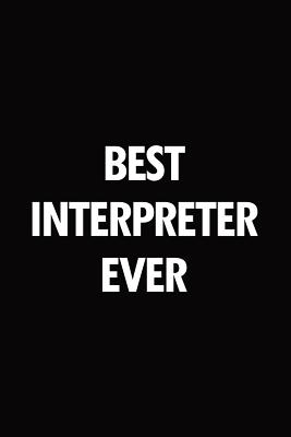 Read Online Best interpreter ever: Blank lined novelty office humor themed notebook to write in: With a practical and versatile wide rule interior - Witty Workplace Journals | ePub