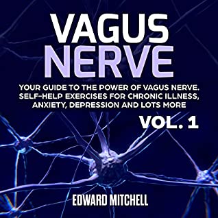 Full Download Vagus Nerve: Your Guide to the Power of Vagus Nerve. Self-Help Exercises for Chronic Illness, Anxiety, Depression and Lots More - Edward Mitchell file in PDF