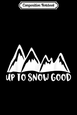 Download Composition Notebook: Up to Snow Good Snowy Cute Christmas Winter Sports Mountain Journal/Notebook Blank Lined Ruled 6x9 100 Pages - Hardy Friedrich file in PDF