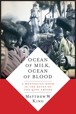 Read Ocean of Milk, Ocean of Blood: A Mongolian Monk in the Ruins of the Qing Empire - Matthew W. King | PDF